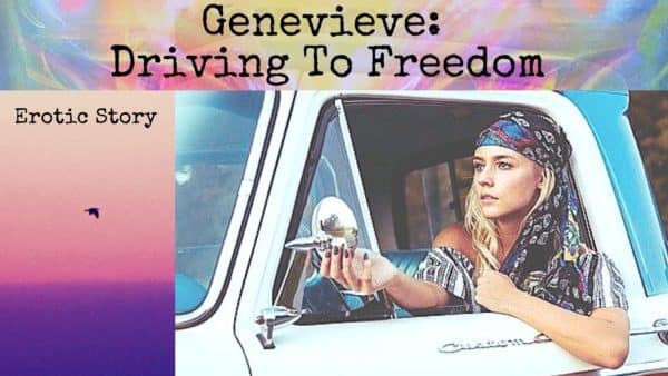 genevieve driving to freedom, erotic story telling