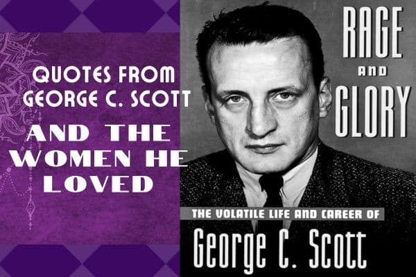 Quotes From George C. Scott AND The Women He Loved…